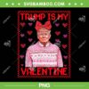 Trump Is My Valentine PNG, Funny Trump HEart Ugly Sweaters PNG