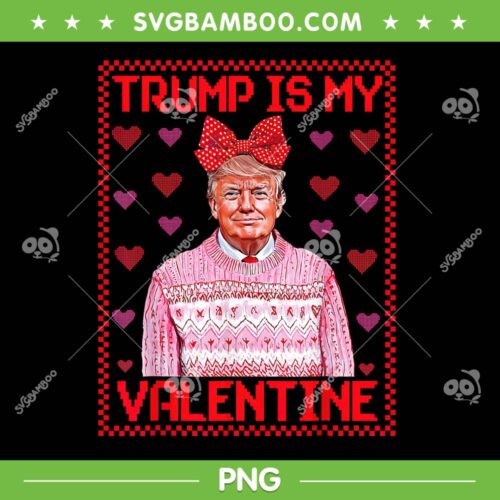 Trump Is My Valentine PNG, Funny Trump HEart Ugly Sweaters PNG