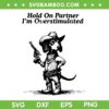 Hold On Partner I'm Overstimulated SVG, Cowboy Dachshund Dogs SVG PNG Hold On Partner I'm Overstimulated SVG, Cowboy Dachshund Dogs SVG PNG