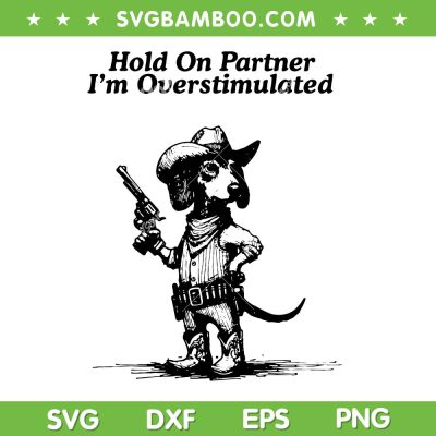 Hold On Partner I'm Overstimulated SVG, Cowboy Dachshund Dogs SVG PNG Hold On Partner I'm Overstimulated SVG, Cowboy Dachshund Dogs SVG PNG
