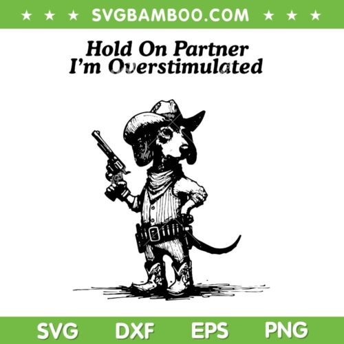 Hold On Partner I'm Overstimulated SVG, Cowboy Dachshund Dogs SVG PNG