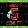 I got 5 on it SVG, Washington Commanders Trending Saying SVG PNG I got 5 on it SVG, Washington Commanders Trending Saying SVG PNG