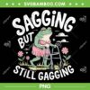 Sagging But Still Gagging PNG, Funny Womens Frog Meme PNG Sagging But Still Gagging PNG, Funny Womens Frog Meme PNG