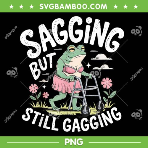 Sagging But Still Gagging PNG, Funny Womens Frog Meme PNG
