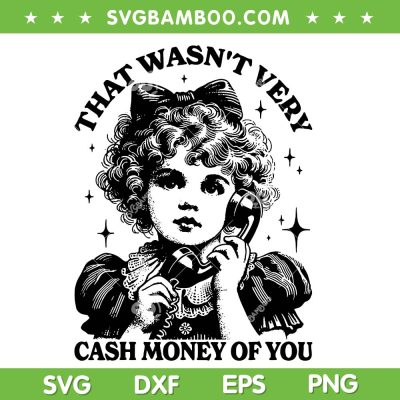 That Wasn't Very Cash Money Of You SVG, Funny Quote Girls Calling SVG PNG That Wasn't Very Cash Money Of You SVG, Funny Quote Girls Calling SVG PNG