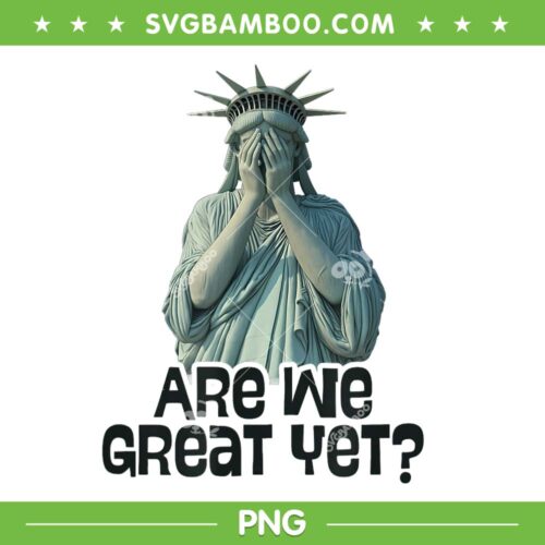 Are We Great Yet PNG, Anti Trump Politics Humor Statue of Liberty PNG