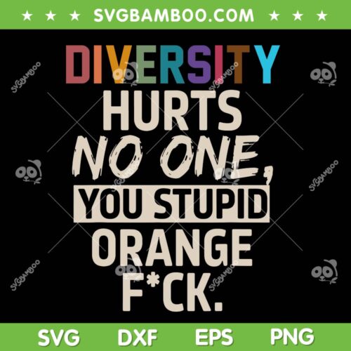 Diversity Hurts No One You Stupid Orange Fuck SVG, Funny Diversity Slogan SVG PNG