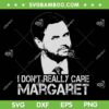 I Don't Really Care Margaret SVG, Funny Minimalist JD Vance Quote SVG PNG