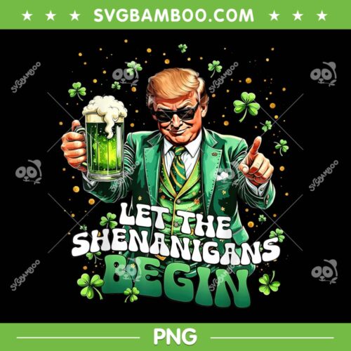 Trump Let The Shenanigans Begin PNG, Funny Trump St Patrick's Day 2025 PNG