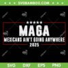 MAGA Mexicans Ain't Going Anywhere SVG, Funny Mexico Maga SVG PNG MAGA Mexicans Ain't Going Anywhere SVG, Funny Mexico Maga SVG PNG
