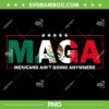 MAGA Mexicans Ain't Going Anywhere PNG, Mexico Maga 2025 PNG