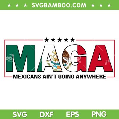 MAGA Mexicans Ain't Going Anywhere SVG PNG, Mexico Trending Quote Election PNG MAGA Mexicans Ain't Going Anywhere SVG PNG, Mexico Trending Quote Election PNG