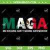 MAGA Mexicans Aint Going Anywhere PNG, Maga Mexicans 2025 PNG MAGA Mexicans Aint Going Anywhere PNG, Maga Mexicans 2025 PNG