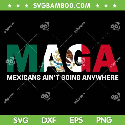 MAGA Mexicans Aint Going Anywhere PNG, Maga Mexicans 2025 PNG