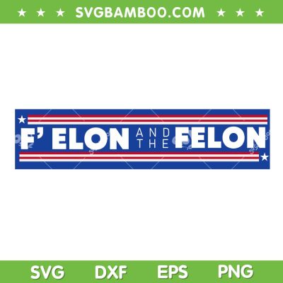 F' Elon and the Felon SVG, Funny Felon Patriotic SVG PNG