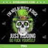Skull I'm Not Always A Dick PNG, St Patricks Day Just Kidding Go Fuck Yourself PNG