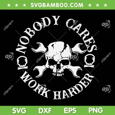 Nobody Cares Work Harder SVG, Mens Skull Wrench SVG PNG, Skull Machine Work SVG DXF PNG EPS Nobody Cares Work Harder SVG, Mens Skull Wrench SVG PNG, Skull Machine Work SVG DXF PNG EPS