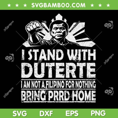 Bring PRRD Home SVG, I am Not a Filipino For Nothing SVG PNG