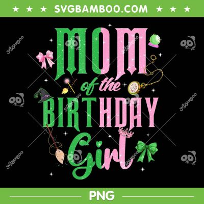Mom of The Birthday Girl Wicked PNG, Birthday Girl Witch Wicked Movie PNG Mom of The Birthday Girl Wicked PNG, Birthday Girl Witch Wicked Movie PNG
