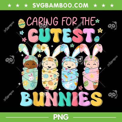 Caring For The Cutest Bunnies PNG, NICU Nurse Easter Day 2025 PNG, Cute Baby Bunny PNG