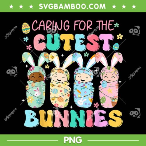 Caring For The Cutest Bunnies PNG, NICU Nurse Easter Day 2025 PNG, Cute Baby Bunny PNG