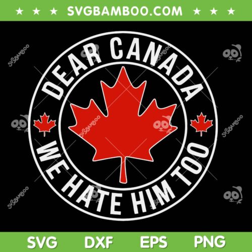 Dear Canada We Hate Him Too SVG PNG, Canada Bold Maple Leaf Emblem SVG, Political Protest Humor Design