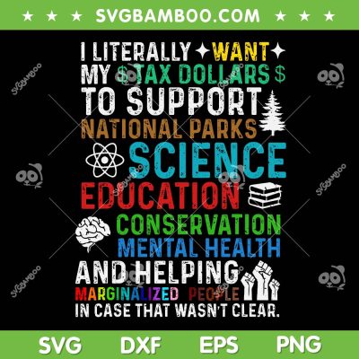 I Literally Want My Tax Dollars SVG, Support National Parks Science Education SVG PNG I Literally Want My Tax Dollars SVG, Support National Parks Science Education SVG PNG
