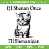 If I Shenan Once I'll Shenanigan SVG, Cute Cat St Patricks Day SVG PNG If I Shenan Once I'll Shenanigan SVG, Cute Cat St Patricks Day SVG PNG