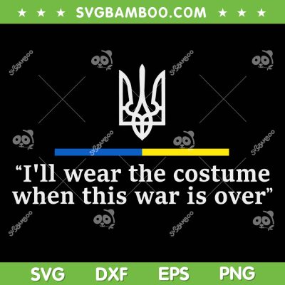 I'll Wear the Costume when This War Is Over SVG, Funny Ukraina Quote SVG PNG