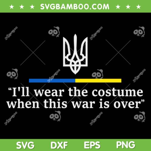 I'll Wear the Costume when This War Is Over SVG, Funny Ukraina Quote SVG PNG