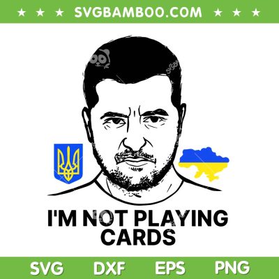 I'm Not Playing Cards Zelensky SVG, Support Ukraine SVG PNG I'm Not Playing Cards Zelensky SVG, Support Ukraine SVG PNG