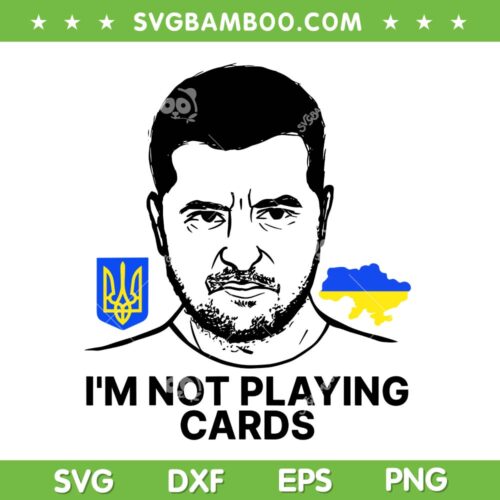 I'm Not Playing Cards Zelensky SVG, Support Ukraine SVG PNG