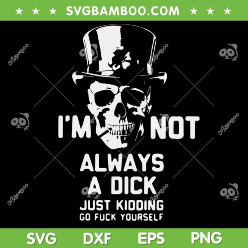 I'm Not Always a Dick Just Kidding SVG, Skull Patricks Day Go Fuck Yourself SVG PNG