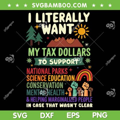 National Parks SVG PNG, I Literally Want My Tax Dollars SVG PNG