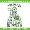 The Paddy Don't Start Til I Walk In SVG, Funny Saint Patrick's Day Drinking SVG PNG The Paddy Don't Start Til I Walk In SVG, Funny Saint Patrick's Day Drinking SVG PNG