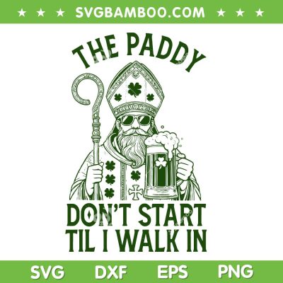 The Paddy Don't Start Til I Walk In SVG, Funny Saint Patrick's Day Drinking SVG PNG The Paddy Don't Start Til I Walk In SVG, Funny Saint Patrick's Day Drinking SVG PNG