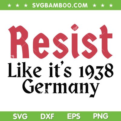 Resist Like It's 1938 Germany SVG, Funny Resist Trending SVG PNG