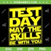 Star Wars Testing Day SVG PNG, Test Day May The Skills Be With You SVG