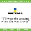 United24 Ukraine SVG PNG, I'll Wear The Costume When The War Is Over SVG United24 Ukraine SVG PNG, I'll Wear The Costume When The War Is Over SVG