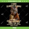 Cat Have Selective Hearing You Didnt Make Cut PNG, Funny Cat Sunglasses Coffee PNG