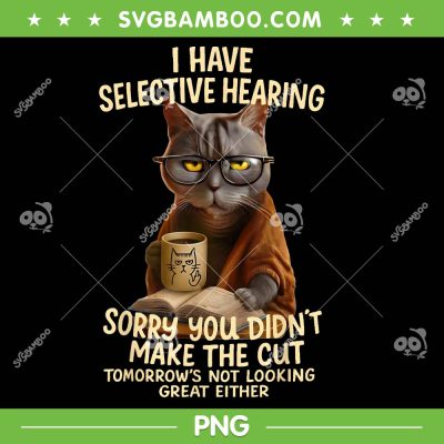 Cat Have Selective Hearing You Didnt Make Cut PNG, Funny Cat Sunglasses Coffee PNG