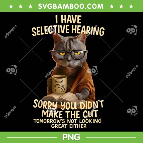 Cat Have Selective Hearing You Didnt Make Cut PNG, Funny Cat Sunglasses Coffee PNG