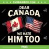 Dear Canada We Hate Him Too PNG, Support Canada Flag PNG Dear Canada We Hate Him Too PNG, Support Canada Flag PNG