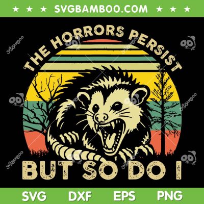 The Horrors Persist But So Do I SVG, Funny Opossum The Horrors Persist SVG PNG, Retro Vintage Opossum DXF SVG PNG EPS The Horrors Persist But So Do I SVG, Funny Opossum The Horrors Persist SVG PNG, Retro Vintage Opossum DXF SVG PNG EPS