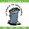 I'm Gonna Be the Whole Problem SVG, Trash Raccoon in Garbage SVG PNG, Chaotic Funny Attitude Design