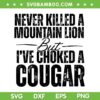 Never Killed A Mountain Lion But I've Choked A Cougar SVG, Sarcastic Cougar Joke Text SVG, Risque Adult Humor Clipart Never Killed A Mountain Lion But I've Choked A Cougar SVG, Sarcastic Cougar Joke Text SVG, Risque Adult Humor Clipart