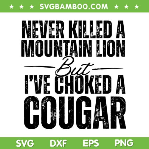 Never Killed A Mountain Lion But I've Choked A Cougar SVG, Sarcastic Cougar Joke Text SVG, Risque Adult Humor Clipart