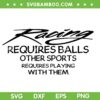 Racing Requires Balls SVG, Racing Other Sports Requires Playing With Them SVG PNG
