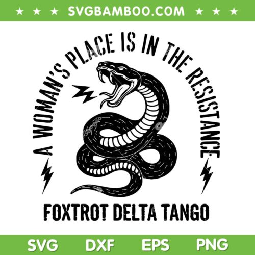 Snake Foxtrot Delta Tango SVG, A Woman's Place Is In The Resistance SVG, FDT Anti Trump DXF SVG PNG EPS