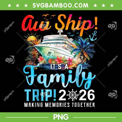 Aw Ship It's A Family Trip 2026 PNG, Cruise Family 2026 PNG, Making Memories Together With Cruise PNG